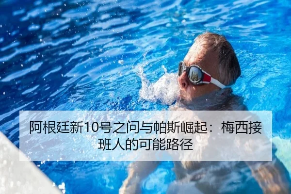 阿根廷新10号之问与帕斯崛起：梅西接班人的可能路径